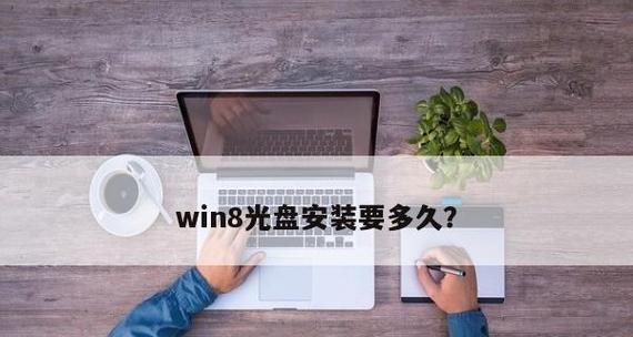 如何使用光盘安装Windows8系统（一步步教你安装Windows8，让你的电脑焕发新生）